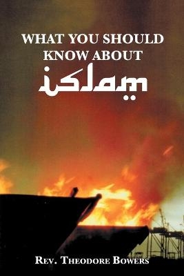 What You Should Know About Islam - REV Theodore Bowers