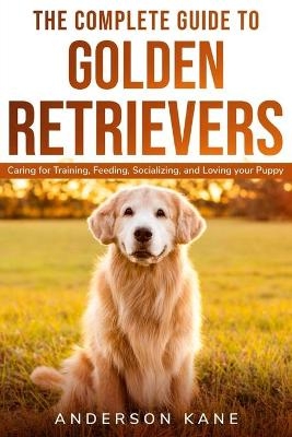 The Complete Guide to Golden Retrievers - Anderson Kane