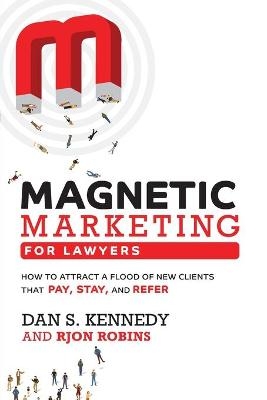 Magnetic Marketing for Lawyers - Dan S Kennedy, Rjon Robins