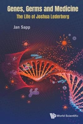 Genes, Germs And Medicine: The Life Of Joshua Lederberg - Jan Sapp