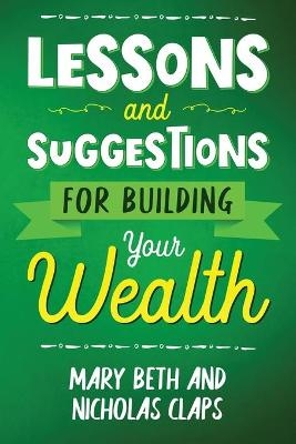 Lessons and Suggestions for Building Your Wealth - Nicholas Claps, Mary Beth Claps