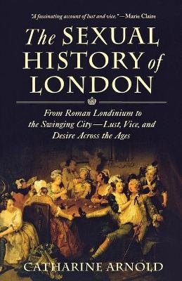 The Sexual History of London - Catharine Arnold