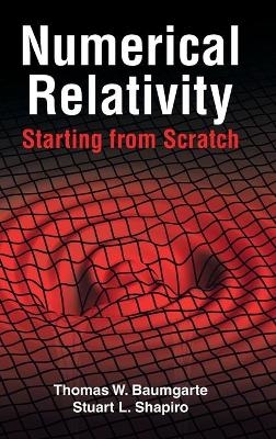 Numerical Relativity: Starting from Scratch - Thomas W. Baumgarte, Stuart L. Shapiro