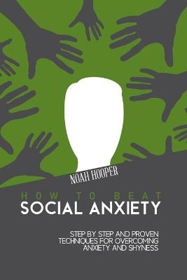 How to Beat Social Anxiety - Noah Hooper