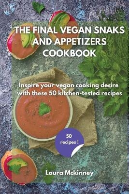 The Final Vegan Snacks and Appetizers Cookbook -  Laura Mckinney