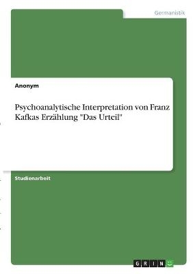 Psychoanalytische Interpretation von Franz Kafkas ErzÃ¤hlung "Das Urteil" -  Anonymous