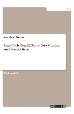 Legal Tech. Begriff, Status Quo, Grenzen und Perspektiven - Josephine GÃ¤rtner