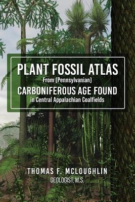 Plant Fossil Atlas From (Pennsylvanian) Carboniferous Age Found in Central Appalachian Coalfields - Thomas F McLoughlin