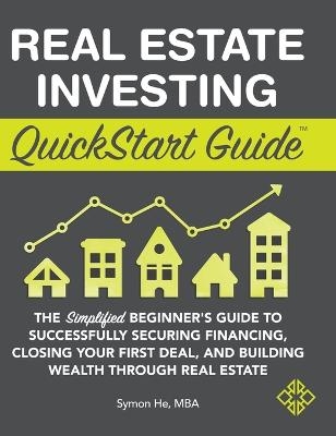 Real Estate Investing QuickStart Guide - Symon He