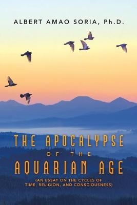 The Apocalypse of the Aquarian Age - Albert Amao Soria