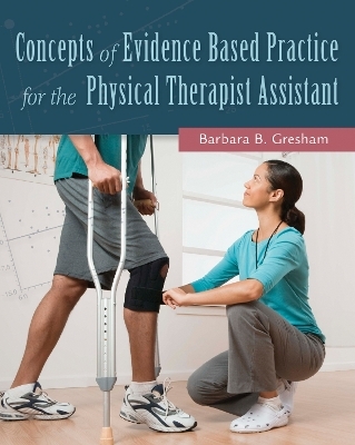 Concepts of Evidence Based Practice for the Physical Therapist  Assistant - Barbara Gresham