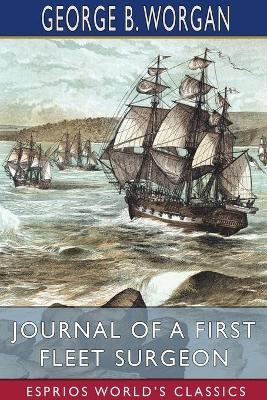 Journal of a First Fleet Surgeon (Esprios Classics) - George B Worgan