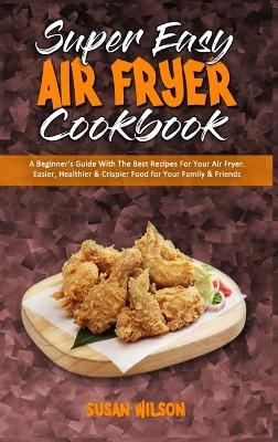 Super Easy Air Fryer Cookbook - Susan Wilson