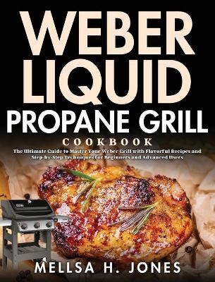 Weber Liquid Propane Grill Cookbook - Mellsa H Jones