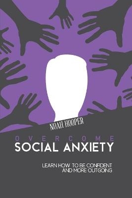 Overcome Social Anxiety - Noah Hooper