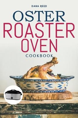 Oster Roaster Oven Cookbook - Dana Reed