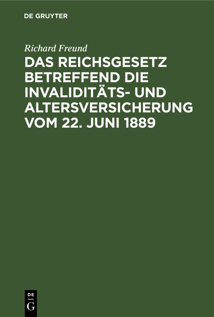 Das Reichsgesetz betreffend die Invaliditäts- und Altersversicherung vom 22. Juni 1889 - Richard Freund