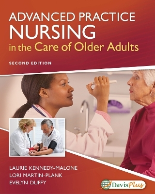 Advanced Practice Nursing in the Care of Older Adults - Laurie Kennedy-Malone, Lori Martin-Plank, Evelyn Groenke Duffy