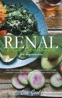 Renal Diet Cookbook for Beginners - Lisa Good