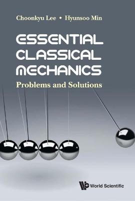 Essential Classical Mechanics: Problems And Solutions - Choonkyu Lee, Hyunsoo Min