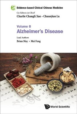 Evidence-based Clinical Chinese Medicine - Volume 8: Alzheimer's Disease - Brian H May, Mei Feng