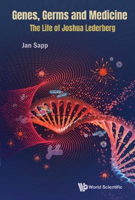 Genes, Germs And Medicine: The Life Of Joshua Lederberg - Jan Sapp