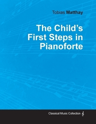 The Child's First Steps in Pianoforte Playing - Tobias Matthay