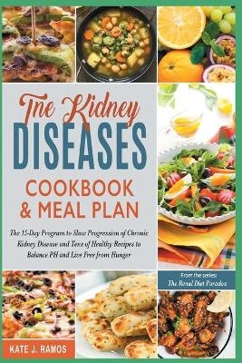 The Kidney Diseases Cookbook & Meal Plan - Maria Kate Ramos