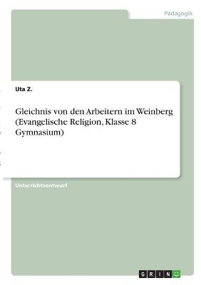 Gleichnis von den Arbeitern im Weinberg (Evangelische Religion, Klasse 8 Gymnasium) - Uta Z.