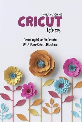 Cricut Ideas - Kayla Machine