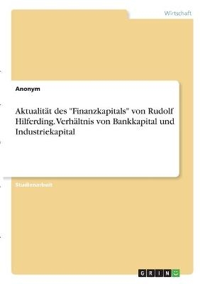 Aktualität des "Finanzkapitals" von Rudolf Hilferding. Verhältnis von Bankkapital und Industriekapital -  Anonym