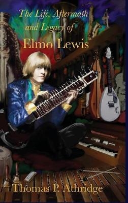 The Life, Aftermath, and Legacy of Elmo Lewis - Thomas P Athridge