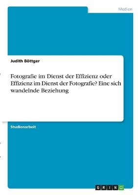 Fotografie im Dienst der Effizienz oder Effizienz im Dienst der Fotografie? Eine sich wandelnde Beziehung - Judith BÃ¶ttger