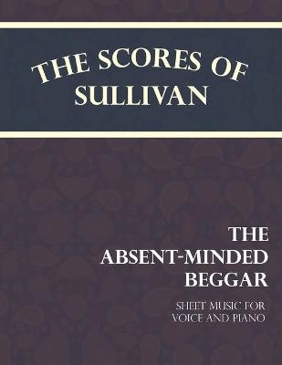 The Scores of Sullivan - The Absent-Minded Beggar - Sheet Music for Voice and Piano - Arthur Sullivan, Rudyard Kipling