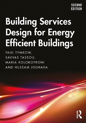 Building Services Design for Energy Efficient Buildings - Paul Tymkow, Savvas Tassou, Maria Kolokotroni, Hussam Jouhara