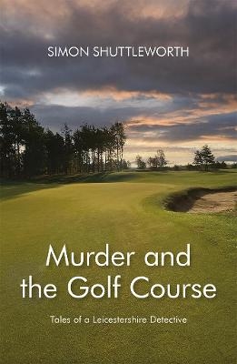 Murder and the Golf Course - Simon Shuttleworth