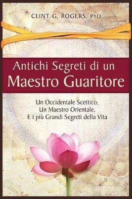 Antichi Segreti di un Maestro Guaritore - Clint G Rogers