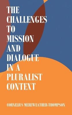 The Challenges to Mission and Dialogue in a Pluralist Context - Cornelius Mereweather-Thompson