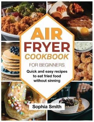 Air Fryer Cookbook For Beginners - Sophia Smith