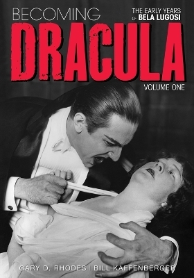 Becoming Dracula - The Early Years of Bela Lugosi Vol. 1 - Gary D Rhodes, Bill Kaffenberger