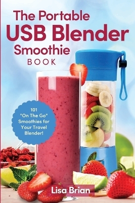 The Portable USB Blender Smoothie Book - Lisa Brian