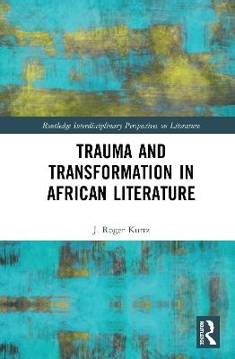 Trauma and Transformation in African Literature - J. Roger Kurtz