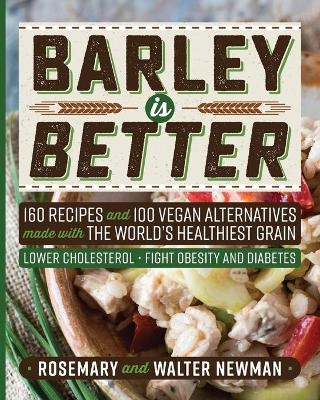 Barley is Better - Rosemary K Newman, C Walter Newman