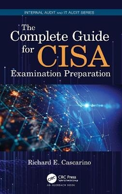 The Complete Guide for CISA Examination Preparation - Richard E. Cascarino