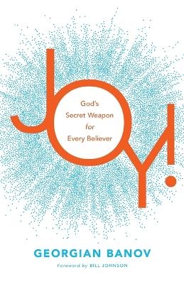 Joy! – God`s Secret Weapon for Every Believer - Georgian Banov, Bill Johnson