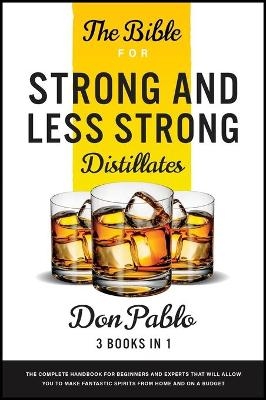 The Bible for Strong and Less Strong Distillates [3 Books in 1] - Don Pablo