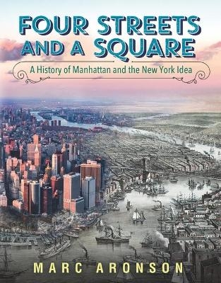 Four Streets and a Square: A History of Manhattan and the New York Idea - Marc Aronson