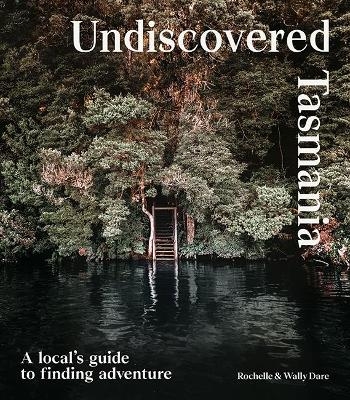 Undiscovered Tasmania - Rochelle Dare, Walter Dare