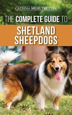 The Complete Guide to Shetland Sheepdogs - Catrina Mehltretter