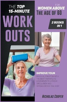 The Top 15-Minute Workouts for Women Above the Age of 60 [2 Books 1] - Nicholas Cooper